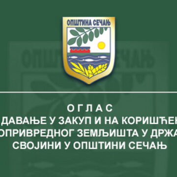 JAVNI OGLAS ZA DAVANJE U ZAKUP I NA KORIŠĆENJE POLJOPRIVREDNOG ZEMLJIŠTA U DRŽAVNOJ SVOJINI U OPŠTINI SEČANJ